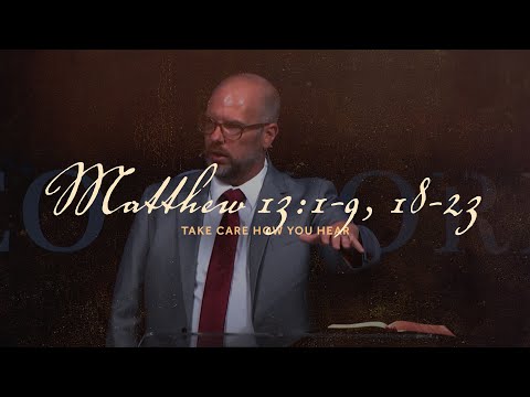 Take Care How You Hear  |  Matthew 13:1-9, 18-23  |  Chris Lent  |  A.D. Oct 20, 2024