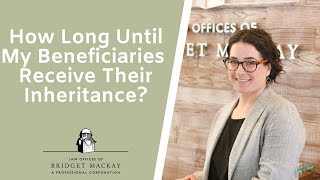 How Long Will it Take for my Beneficiaries to Receive Their Inheritance?