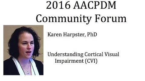 Dr. Karen Harpster — Understanding Cortical Visual Impairment (2016 AACPDM Community Forum)