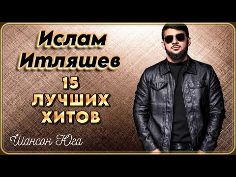 Ислам Итляшев – 15 лучших хитов | Шансон Юга