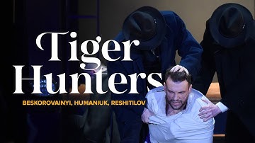 TIGER HUNTERS Beskorovainyi/Humaniuk/Reshitilov – Kyiv National Academic Operetta Theatre