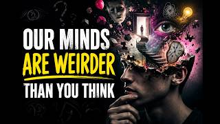 Our Minds Are Weirder than You Think!