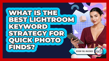 What Is The Best Lightroom Keyword Strategy For Quick Photo Finds? - Design Tool Unlocked