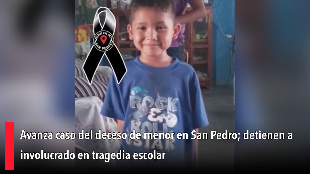 Avanza caso del deceso de menor en San Pedro; detienen a involucrado en ...