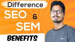 SEO vs SEM | Benefits and Difference | Search Engine Optimization | Search Engine Marketing