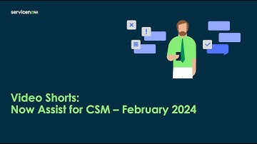 Video Shorts:  Now Assist for CSM - February 2024