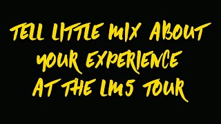FAN PROJECT: LM5 Tour - Tell Little Mix About Your Experience!