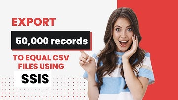 88 How to export 50000 records to multiple csv files using SSIS