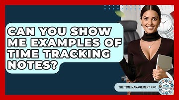 Can You Show Me Examples Of Time Tracking Notes? - The Time Management Pro