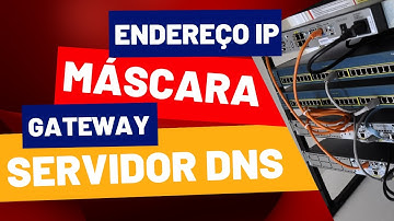 Parâmetros de Rede: IP,  Máscara de Rede, Gateway e Servidor DNS