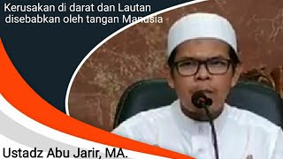 Kerusakan di darat dan lautan disebabkan karena tangan manusia | Ustadz Abu Jarir, MA.