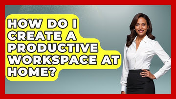 How Do I Create A Productive Workspace At Home? - The Personal Growth Path