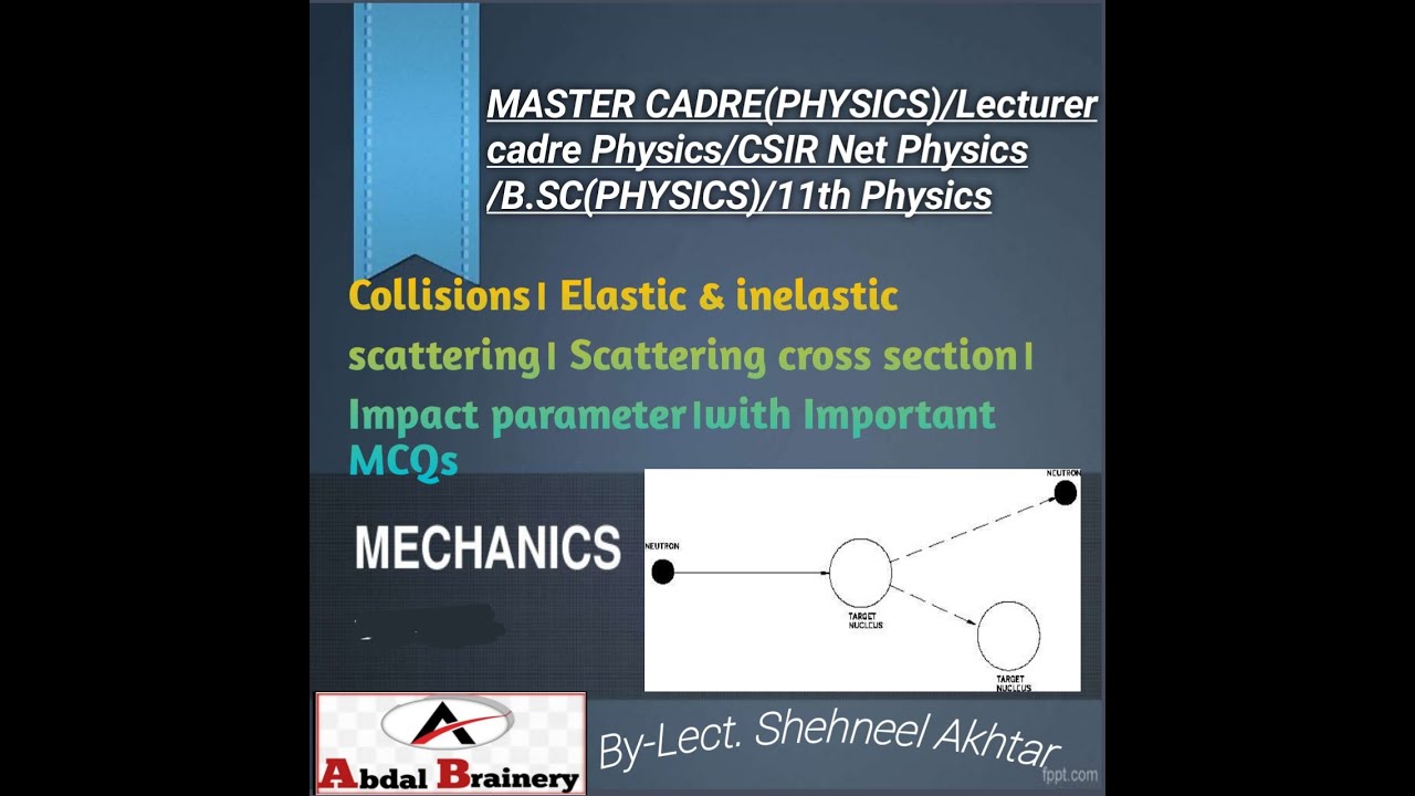 Collisions।Elastic&inelastic scattering।Frame of references।Impact Parameter।Scattering cros-section