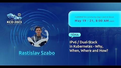 IPv6 / Dual-Stack in Kubernetes - Why, When, Where and How? - Rastislav Szabo