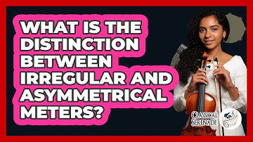 What Is The Distinction Between Irregular And Asymmetrical Meters?