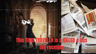This TIME TRAVELER is a KILLER & has the receipts