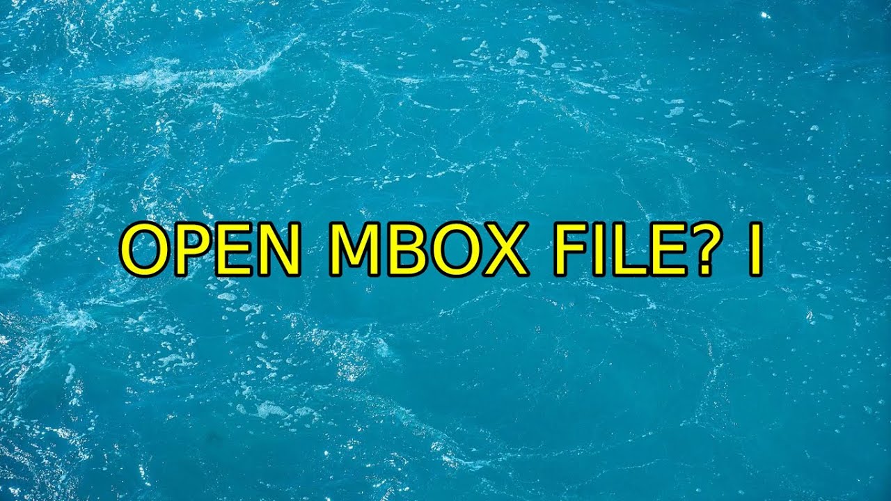 Open mbox File? (3 Solutions!!)