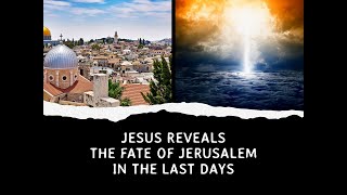 Jesus Reveals the Fate of Jerusalem in the Last Days