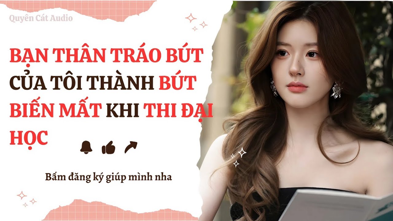 Bạn Thân TRÁO BÚT Của Tôi Thành BÚT BIẾN MẤT Trong Kỳ Thi Đại Học 