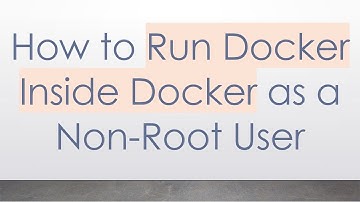 How to Run Docker Inside Docker as a Non-Root User