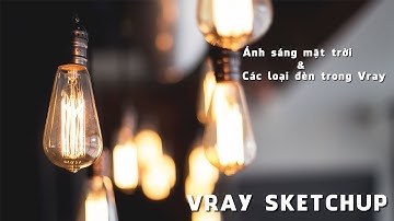 Sketchup Cơ Bản | Buổi số 10 | Ánh Sáng Mặt Trời Và Các Loại Đèn Trong Vray