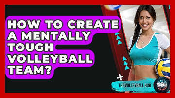How To Create A Mentally Tough Volleyball Team? - The Volleyball Hub