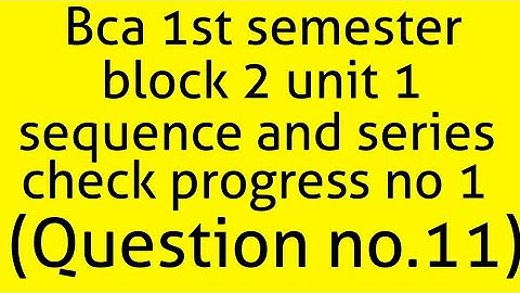 Bca math 1semester block 2 unit 1(sequence and series) (cp no. 1)(question 11)