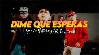 Letra // DIME QUE ESPERAS - Lyon La F, Nickoog Clk, Bayriton, Gringuitos Records
