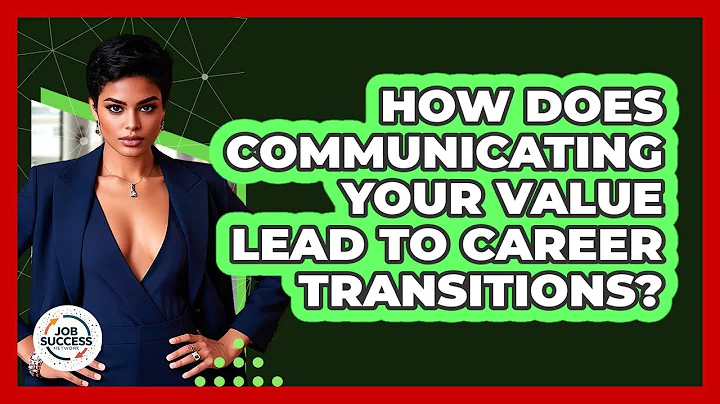 How Does Communicating Your Value Lead To Career Transitions? - Job Success Network