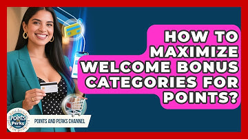 How To Maximize Welcome Bonus Categories For Points? - Points and Perks Channel