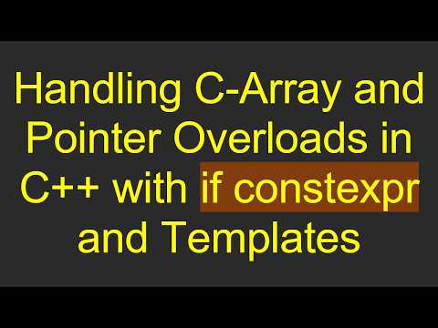 Handling C-Array and Pointer Overloads in C+ +  with if constexpr and Templates