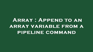 Array : Append to an array variable from a pipeline command Profile