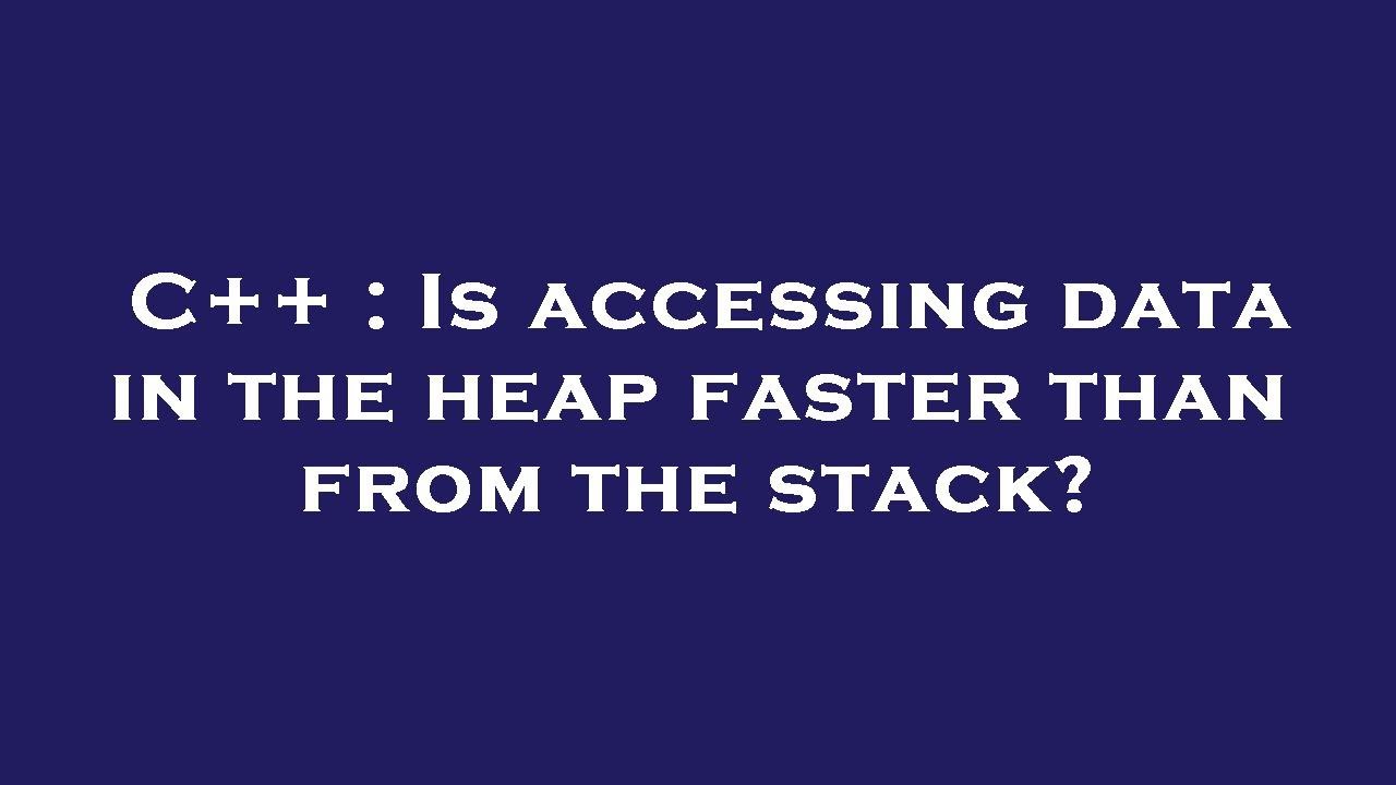 C++ : Is accessing data in the heap faster than from the stack? - YouTube