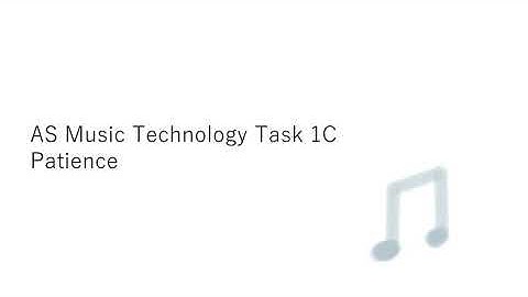 AS Music Technology Task 1C - Patience | NIKOY