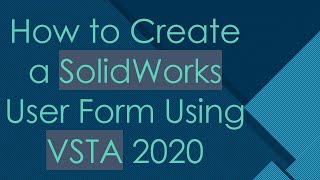 How to Create a SolidWorks User Form Using VSTA 2020