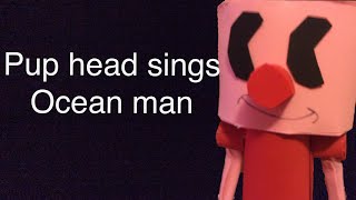 Puphead Sings Ocean Man