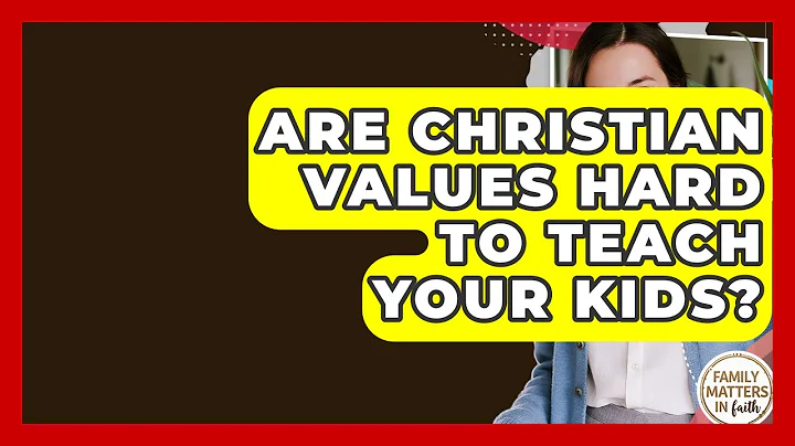 Are Christian Values Hard To Teach Your Kids? - Family Matters in Faith