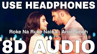 Roke Na Ruke Naina (8D Audio) || Arijit Singh || Badrinath Ki Dulhania || Varun Dhawan, Alia Bhatt