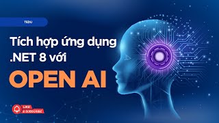 Phần 1: Tạo ứng dụng ASP.NET Core (.NET8) và kết nối tới Open AI Chat Model | Xây dựng RAG AI