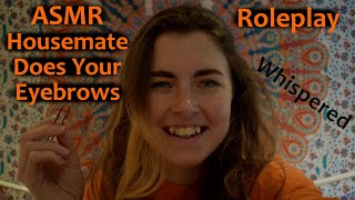 ASMR Roleplay: Well-Meaning but Clueless Housemate Does Your Eyebrows [Whispered]