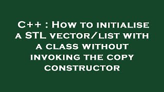C++ : How to initialise a STL vector/list with a class without invoking the copy constructor
