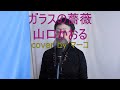 ガラスの薔薇/山口かおる cover by マーコ