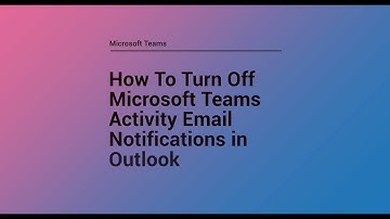How To Turn Off Microsoft Teams Activity Email Notifications in Outlook