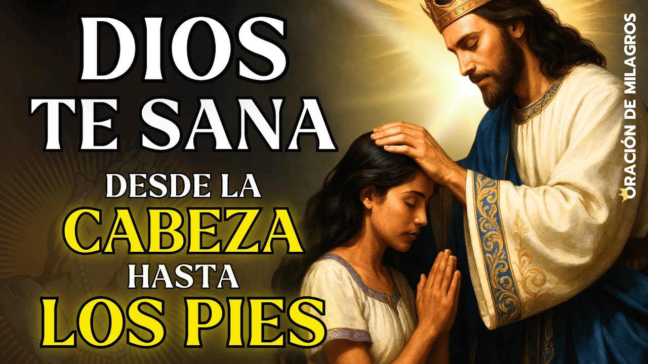 DIOS TE SANA DESDE LA CABEZA HASTA LOS PIES | ORACIÓN MILAGROSA DE ...