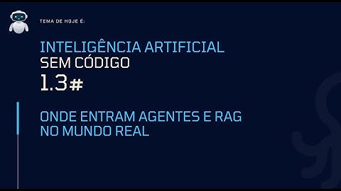 1.3 - Curso de IA | Onde entram agentes de IA e RAG no mundo real