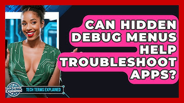 Can Hidden Debug Menus Help Troubleshoot Apps? - Tech Terms Explained