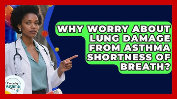 Why Worry About Lung Damage From Asthma Shortness Of Breath? - Everyday Asthma Tips