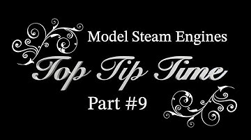 MODEL STEAM ENGINES - TOP TIP TIME - PART #9