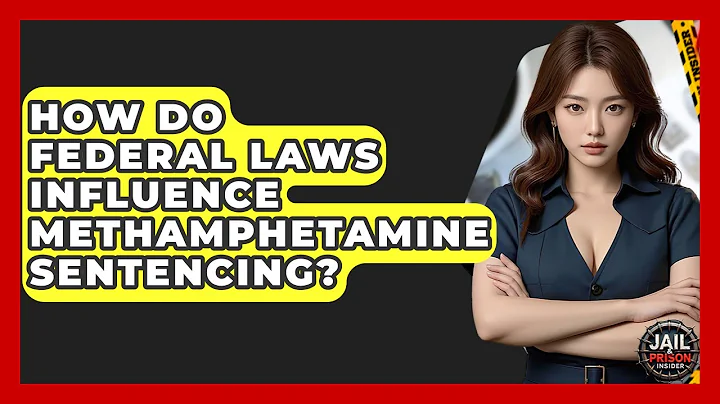 How Do Federal Laws Influence Methamphetamine Sentencing? - Jail & Prison Insider