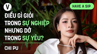 Điều gì giỏi trong sự nghiệp nhưng dở trong sự yêu? - Chi Pu | #HaveASip 166